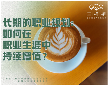 长期的职业规划：如何在职业生涯中持续增值？